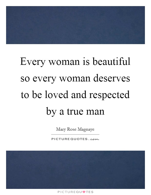 Every woman is beautiful so every woman deserves to be loved and respected by a true man Picture Quote #1