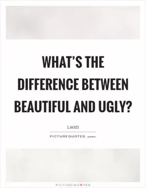What’s the difference between beautiful and ugly? Picture Quote #1