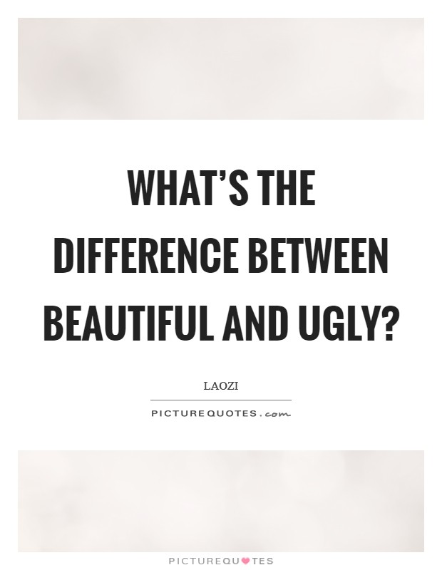 What's the difference between beautiful and ugly? Picture Quote #1