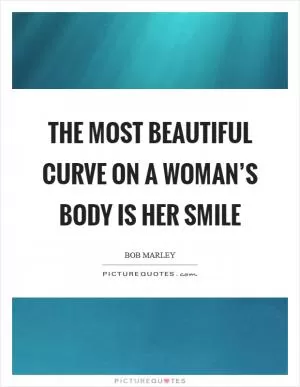 The most beautiful curve on a woman’s body is her smile Picture Quote #1