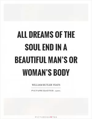 All dreams of the soul End in a beautiful man’s or woman’s body Picture Quote #1