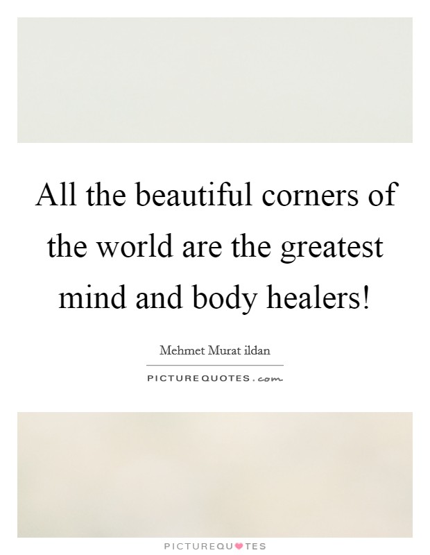 All the beautiful corners of the world are the greatest mind and body healers! Picture Quote #1