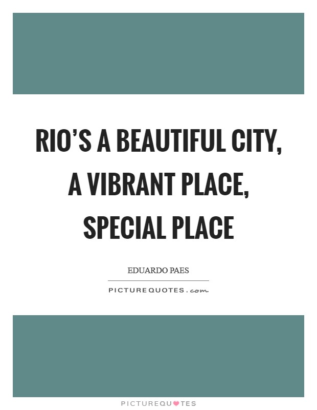 Rio's a beautiful city, a vibrant place, special place Picture Quote #1