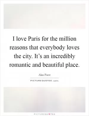 I love Paris for the million reasons that everybody loves the city. It’s an incredibly romantic and beautiful place Picture Quote #1