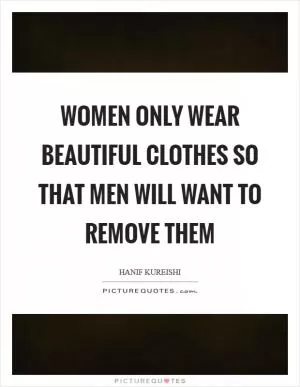 Women only wear beautiful clothes so that men will want to remove them Picture Quote #1