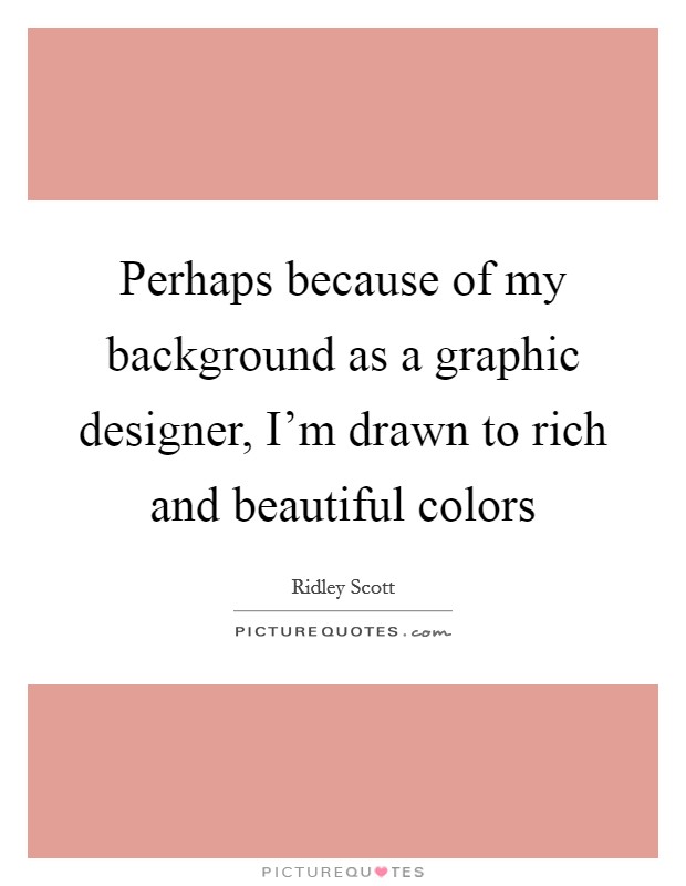 Perhaps because of my background as a graphic designer, I'm drawn to rich and beautiful colors Picture Quote #1