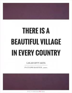 There is a beautiful village in every country Picture Quote #1