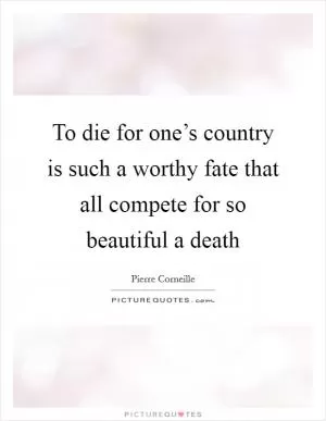 To die for one’s country is such a worthy fate that all compete for so beautiful a death Picture Quote #1