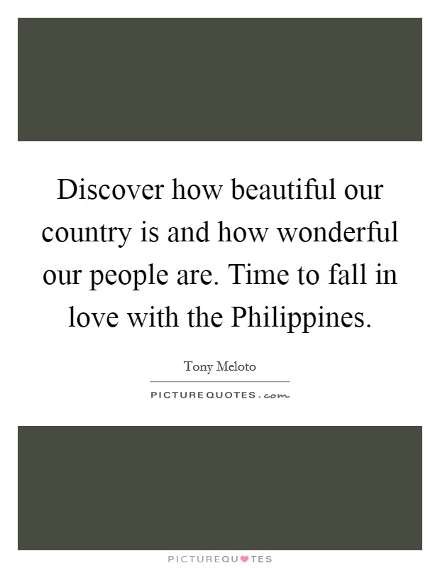 Discover how beautiful our country is and how wonderful our people are. Time to fall in love with the Philippines Picture Quote #1