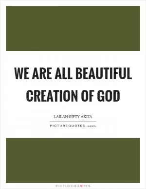 We are all beautiful creation of God Picture Quote #1