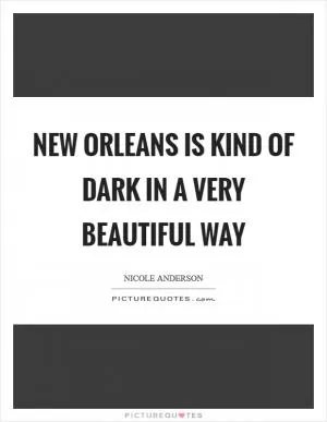 New Orleans is kind of dark in a very beautiful way Picture Quote #1