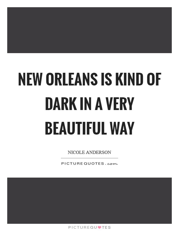 New Orleans is kind of dark in a very beautiful way Picture Quote #1
