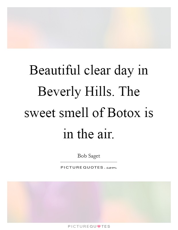 Beautiful clear day in Beverly Hills. The sweet smell of Botox is in the air. Picture Quote #1