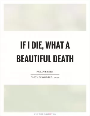 If I die, what a beautiful death Picture Quote #1