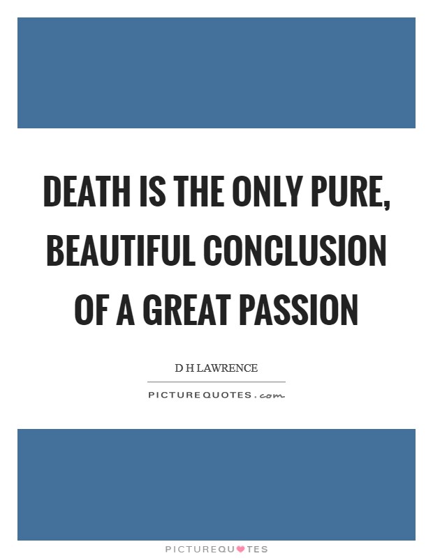 Death is the only pure, beautiful conclusion of a great passion Picture Quote #1
