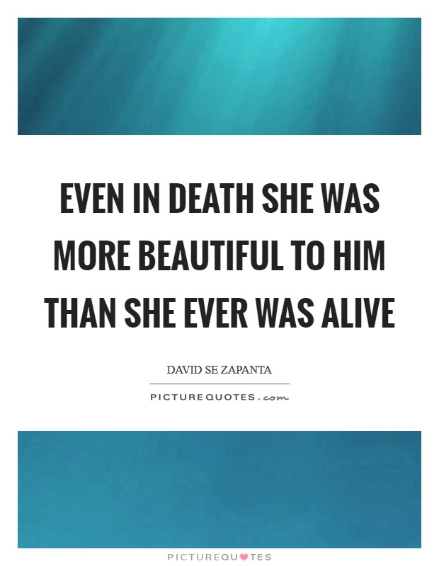 Even in death she was more beautiful to him than she ever was alive Picture Quote #1