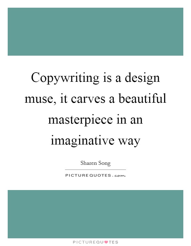 Copywriting is a design muse, it carves a beautiful masterpiece in an imaginative way Picture Quote #1