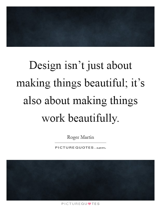 Design isn't just about making things beautiful; it's also about making things work beautifully. Picture Quote #1