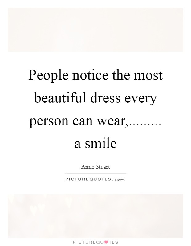 People notice the most beautiful dress every person can wear,......... a smile Picture Quote #1
