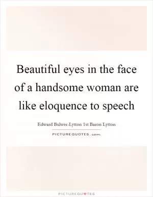 Beautiful eyes in the face of a handsome woman are like eloquence to speech Picture Quote #1