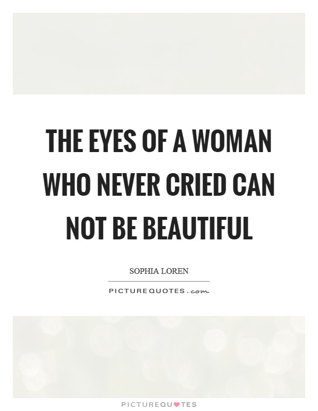The eyes of a woman who never cried can not be beautiful Picture Quote #1