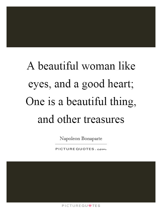 A beautiful woman like eyes, and a good heart; One is a beautiful thing, and other treasures Picture Quote #1