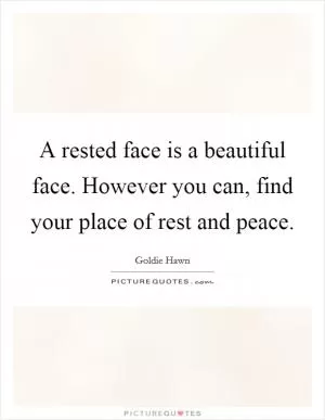 A rested face is a beautiful face. However you can, find your place of rest and peace Picture Quote #1