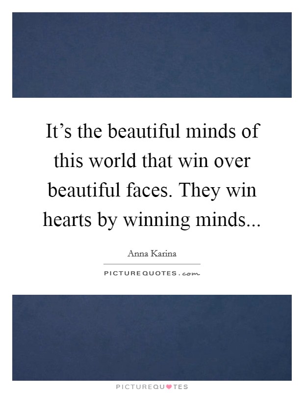 It's the beautiful minds of this world that win over beautiful faces. They win hearts by winning minds... Picture Quote #1