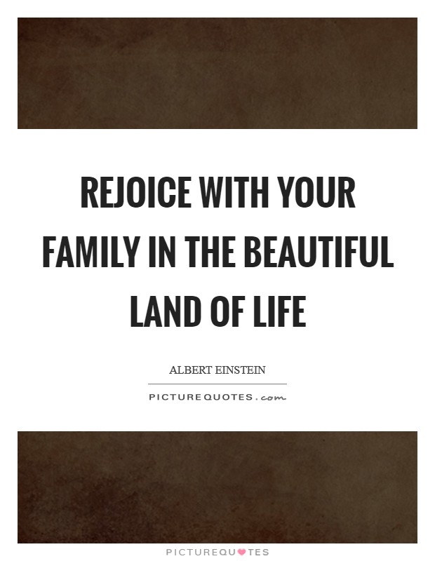 Rejoice with your family in the beautiful land of life Picture Quote #1