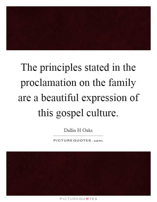 The principles stated in the proclamation on the family are a beautiful expression of this gospel culture. Picture Quote #1