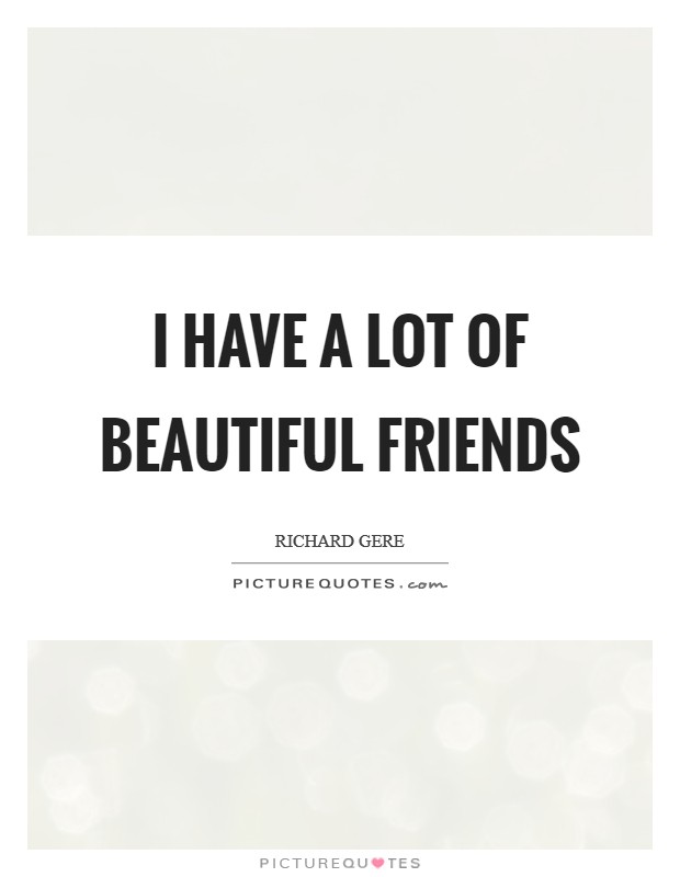 I have a lot of beautiful friends Picture Quote #1