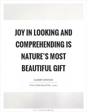 Joy in looking and comprehending is nature’s most beautiful gift Picture Quote #1