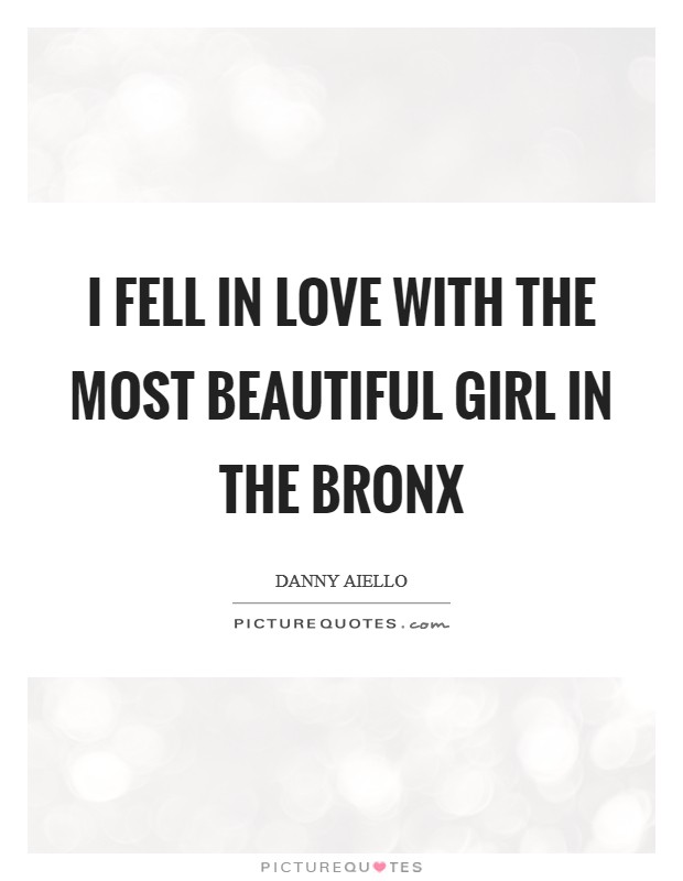 I fell in love with the most beautiful girl in the Bronx Picture Quote #1