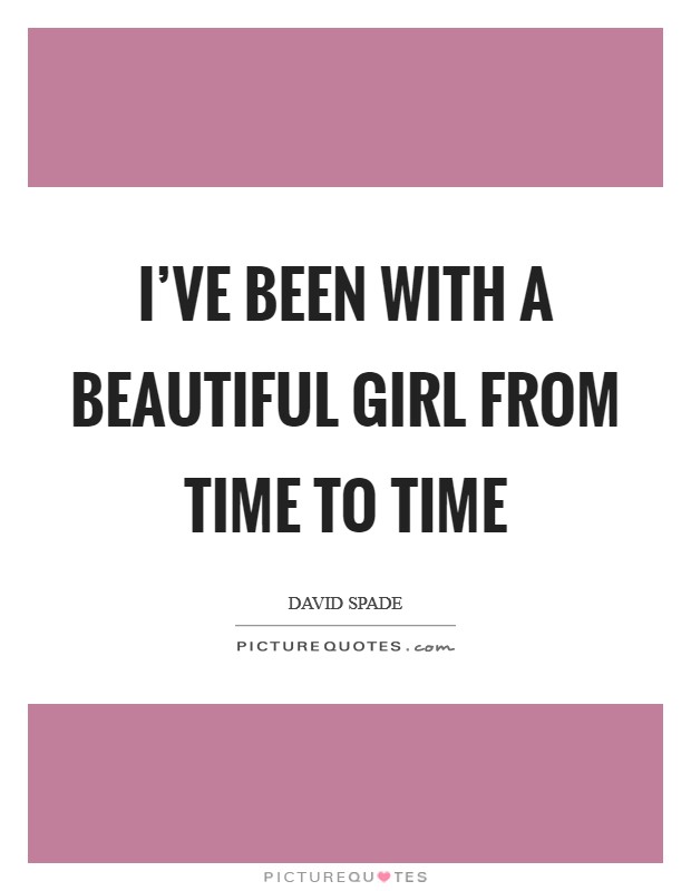 I've been with a beautiful girl from time to time Picture Quote #1