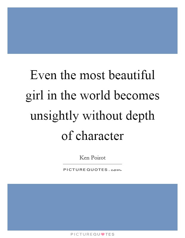 Even the most beautiful girl in the world becomes unsightly without depth of character Picture Quote #1