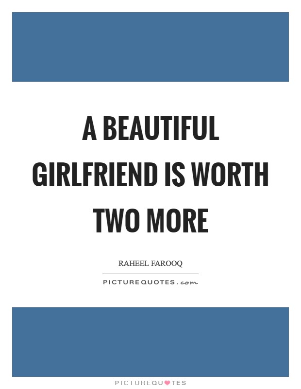A beautiful girlfriend is worth two more Picture Quote #1