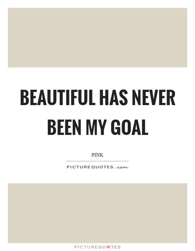 Beautiful has never been my goal Picture Quote #1
