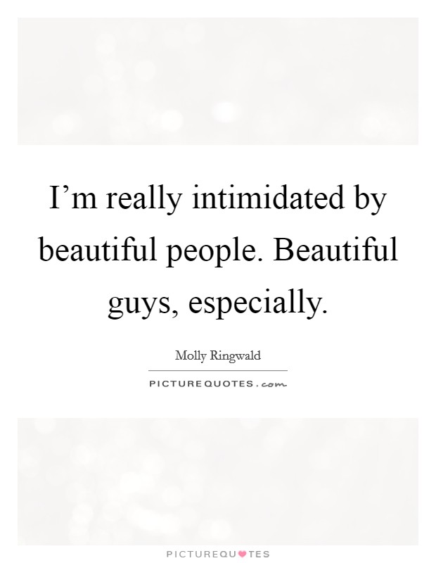 I'm really intimidated by beautiful people. Beautiful guys, especially. Picture Quote #1