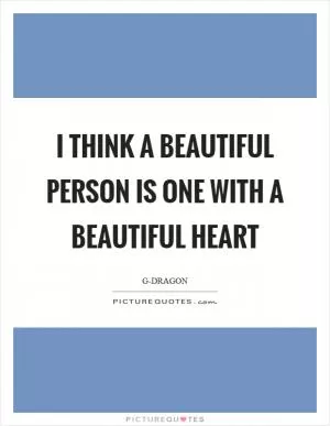 I think a beautiful person is one with a beautiful heart Picture Quote #1