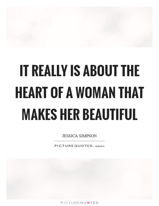 It really is about the heart of a woman that makes her beautiful Picture Quote #1