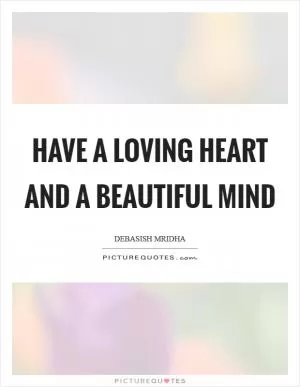Have a loving heart and a beautiful mind Picture Quote #1