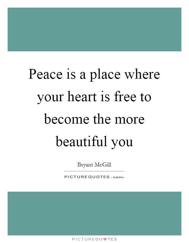 Peace is a place where your heart is free to become the more beautiful you Picture Quote #1