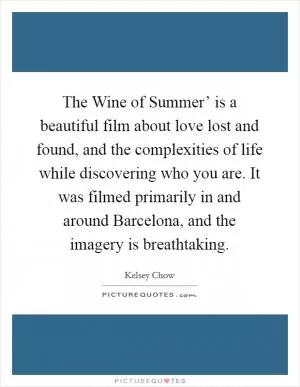 The Wine of Summer’ is a beautiful film about love lost and found, and the complexities of life while discovering who you are. It was filmed primarily in and around Barcelona, and the imagery is breathtaking Picture Quote #1