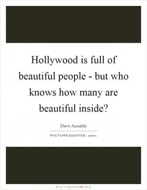 Hollywood is full of beautiful people - but who knows how many are beautiful inside? Picture Quote #1