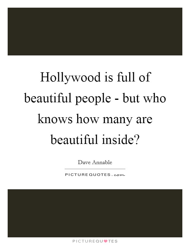 Hollywood is full of beautiful people - but who knows how many are beautiful inside? Picture Quote #1