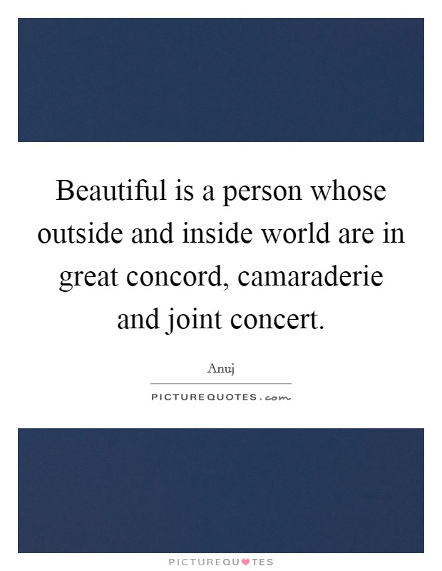 Beautiful is a person whose outside and inside world are in great concord, camaraderie and joint concert. Picture Quote #1