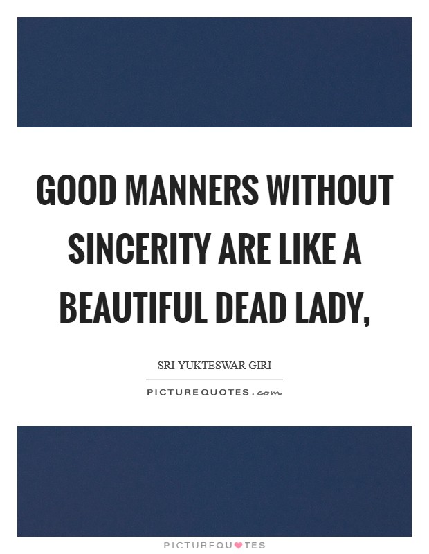 Good manners without sincerity are like a beautiful dead lady, Picture Quote #1