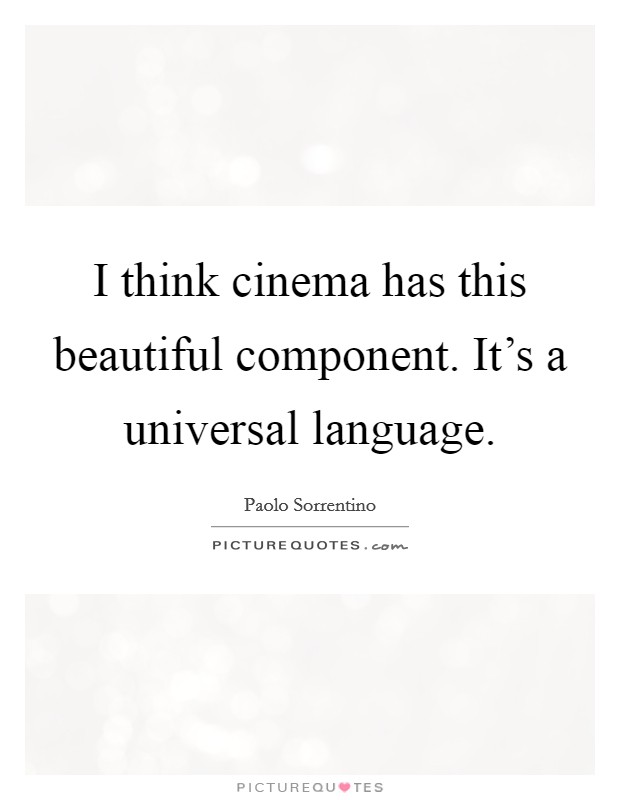 I think cinema has this beautiful component. It's a universal language. Picture Quote #1