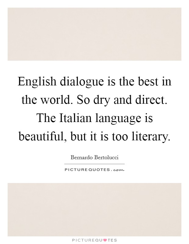 English dialogue is the best in the world. So dry and direct. The Italian language is beautiful, but it is too literary. Picture Quote #1