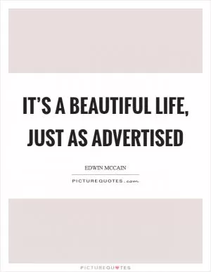 It’s a beautiful life, just as advertised Picture Quote #1